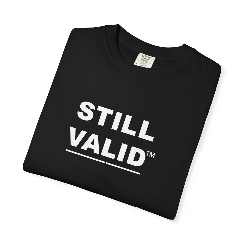 STILL VALID™ — Classic Garment-Dyed T-Shirt
