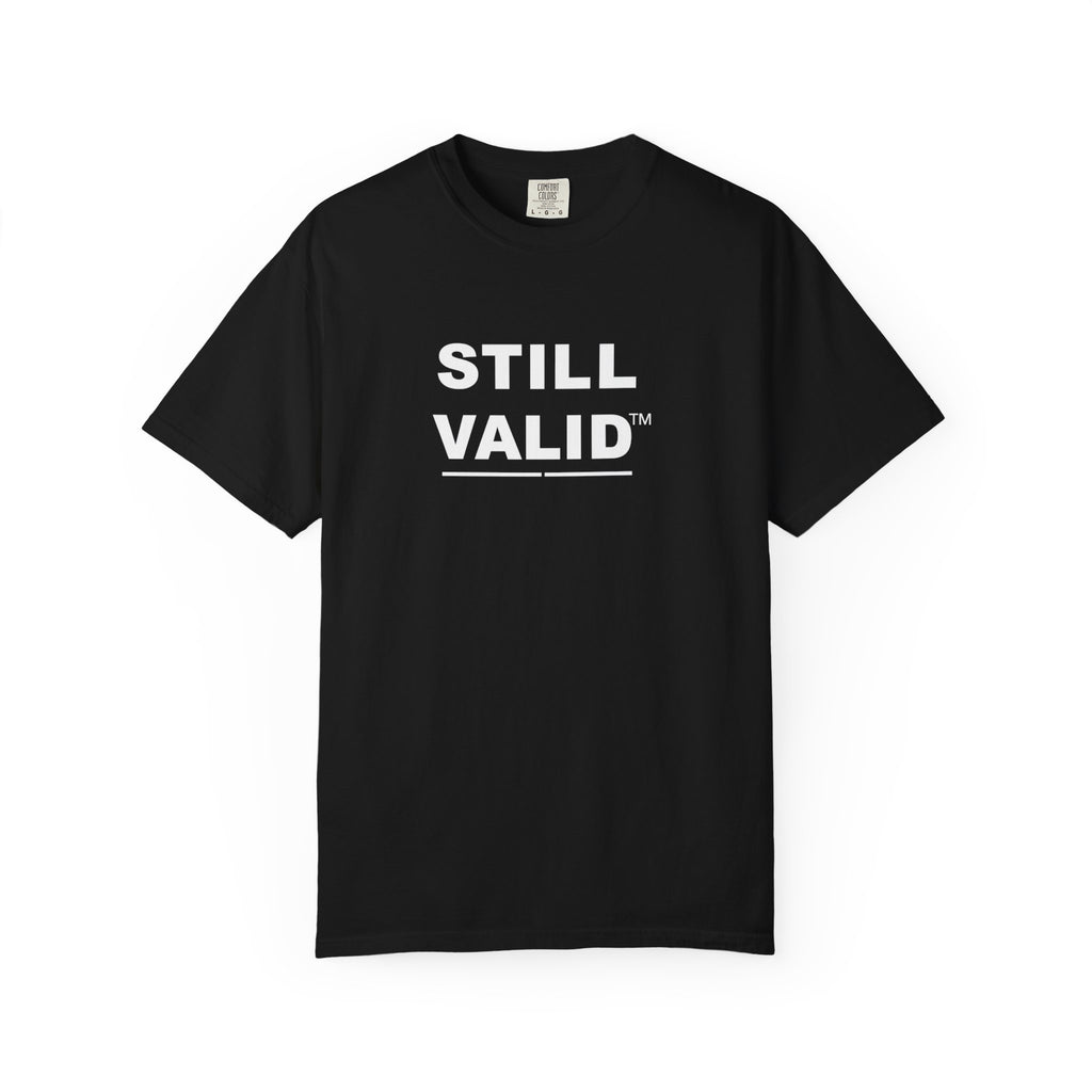 STILL VALID™ — Classic Garment-Dyed T-Shirt